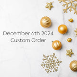 December 6th 2024 Custom Order