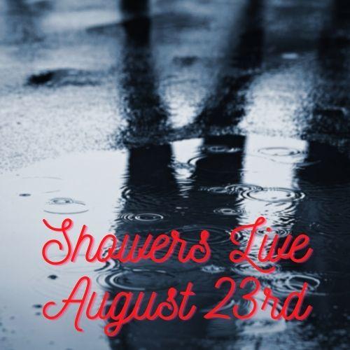 13319 Showers Live August 23rd, 2021